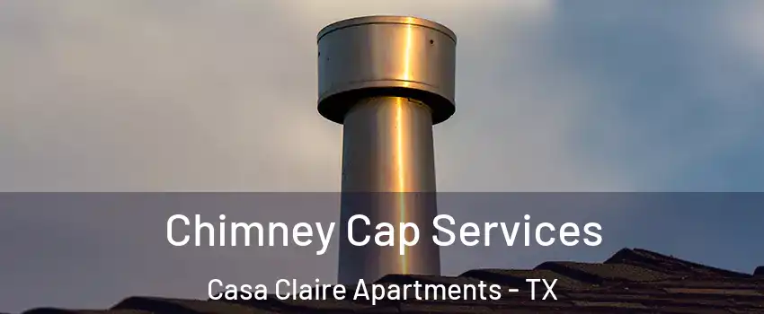 Chimney Cap Services Casa Claire Apartments - TX