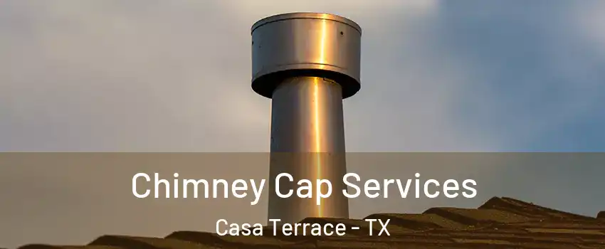 Chimney Cap Services Casa Terrace - TX