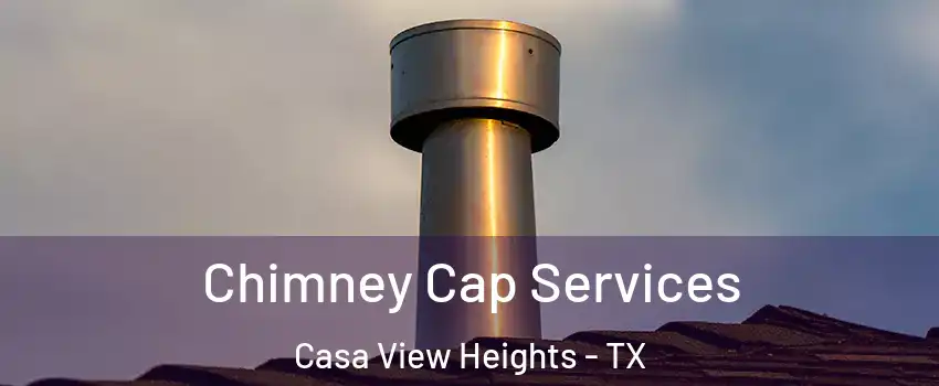 Chimney Cap Services Casa View Heights - TX