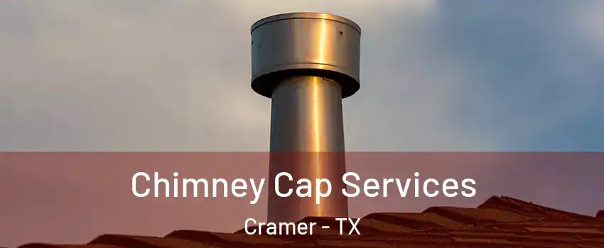 Chimney Cap Services Cramer - TX