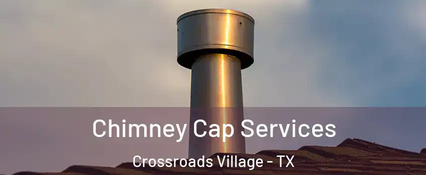 Chimney Cap Services Crossroads Village - TX