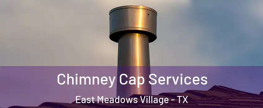 Chimney Cap Services East Meadows Village - TX