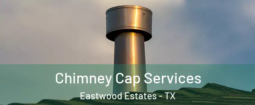 Chimney Cap Services Eastwood Estates - TX