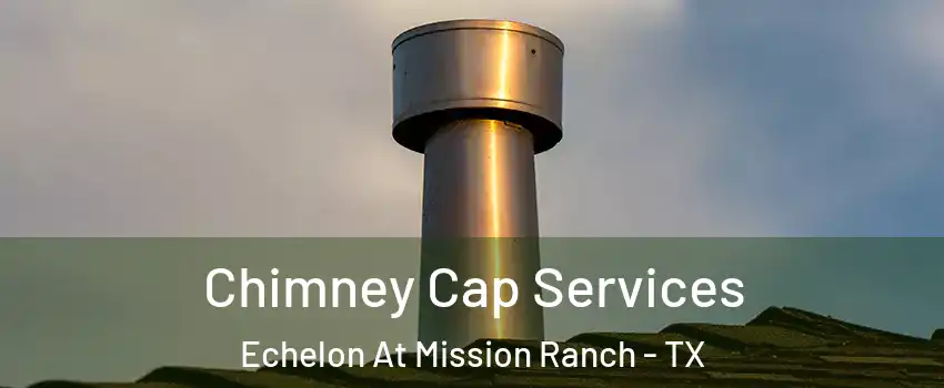 Chimney Cap Services Echelon At Mission Ranch - TX