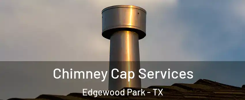 Chimney Cap Services Edgewood Park - TX