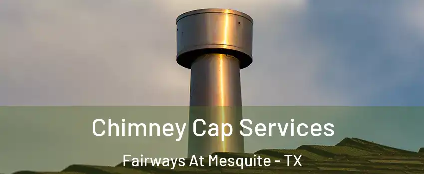 Chimney Cap Services Fairways At Mesquite - TX