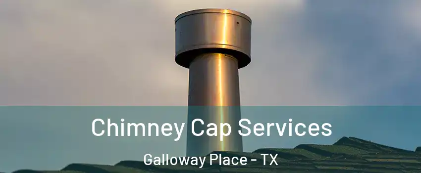 Chimney Cap Services Galloway Place - TX