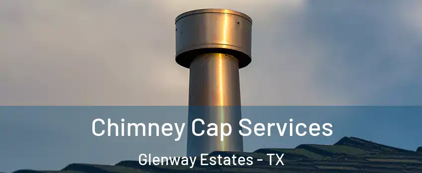 Chimney Cap Services Glenway Estates - TX