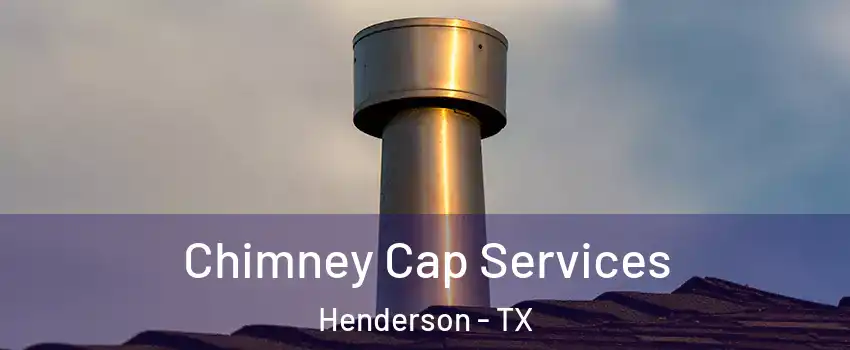 Chimney Cap Services Henderson - TX