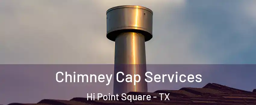 Chimney Cap Services Hi Point Square - TX