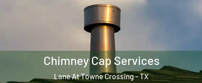 Chimney Cap Services Lane At Towne Crossing - TX