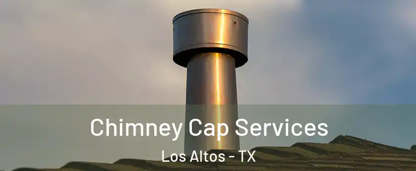 Chimney Cap Services Los Altos - TX