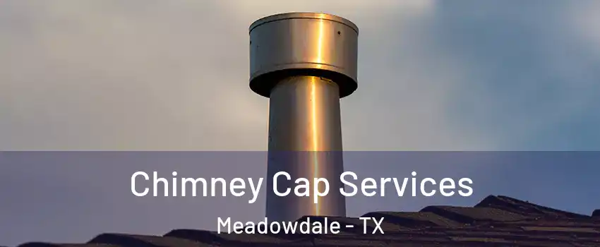 Chimney Cap Services Meadowdale - TX