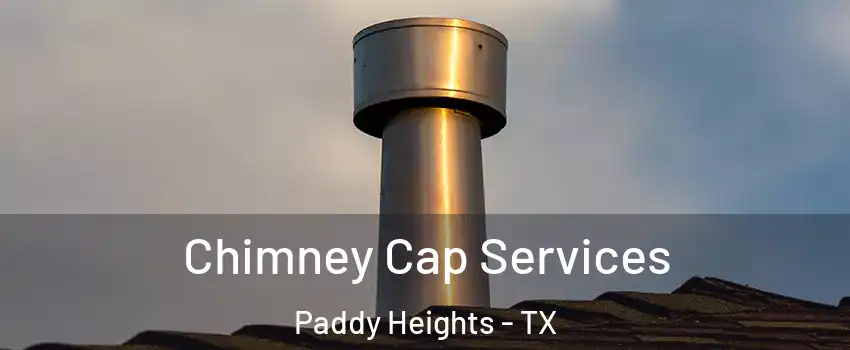 Chimney Cap Services Paddy Heights - TX