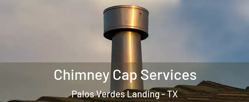 Chimney Cap Services Palos Verdes Landing - TX