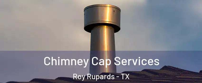Chimney Cap Services Roy Rupards - TX