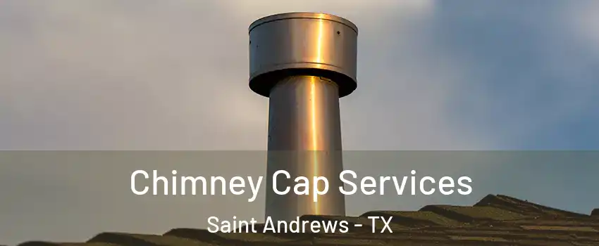 Chimney Cap Services Saint Andrews - TX
