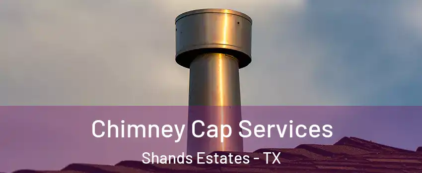 Chimney Cap Services Shands Estates - TX