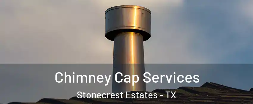 Chimney Cap Services Stonecrest Estates - TX