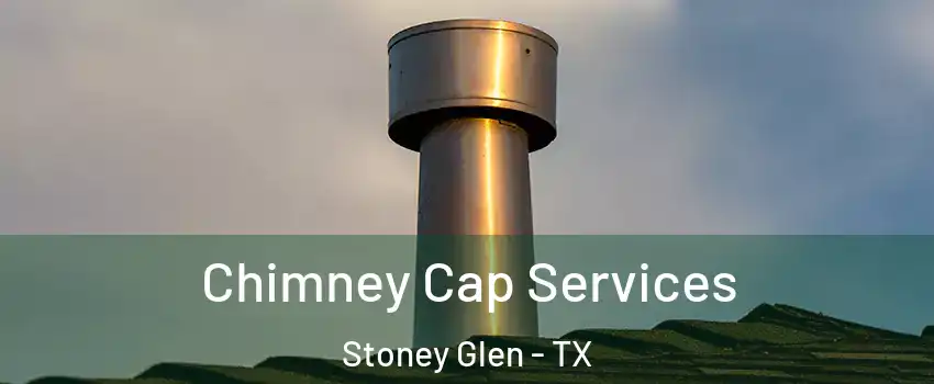 Chimney Cap Services Stoney Glen - TX