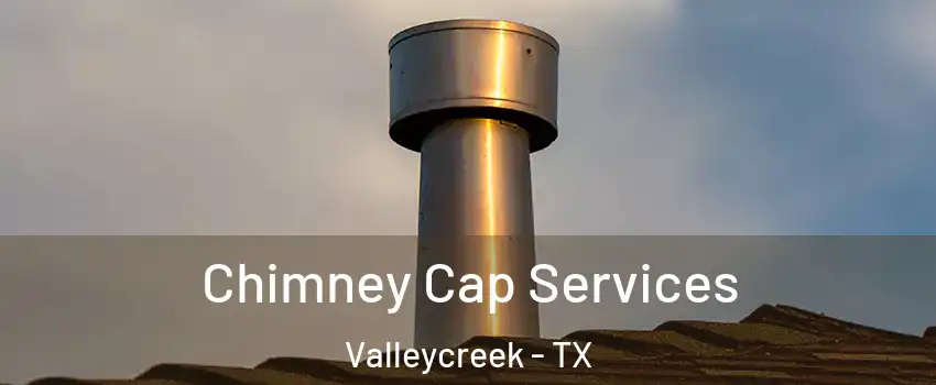 Chimney Cap Services Valleycreek - TX