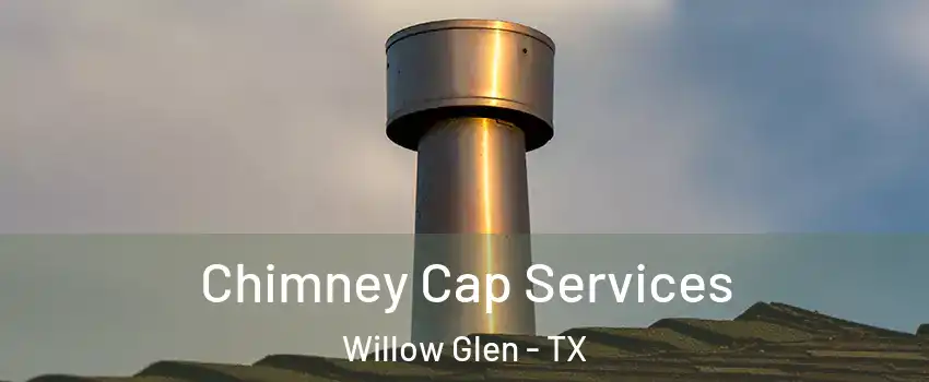Chimney Cap Services Willow Glen - TX