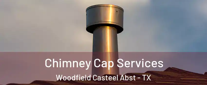 Chimney Cap Services Woodfield Casteel Abst - TX