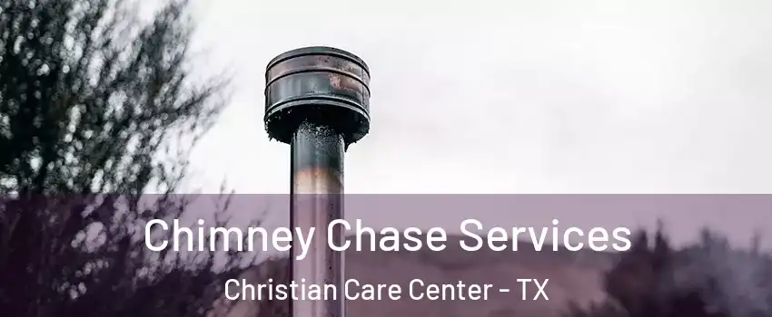 Chimney Chase Services Christian Care Center - TX