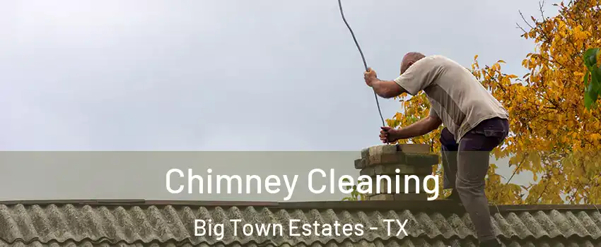 Chimney Cleaning Big Town Estates - TX