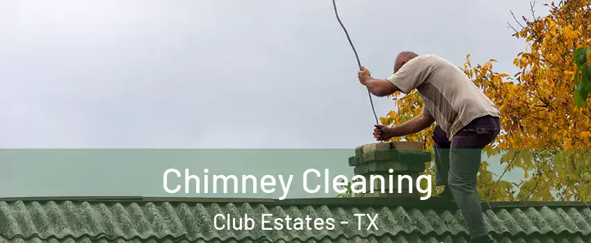 Chimney Cleaning Club Estates - TX