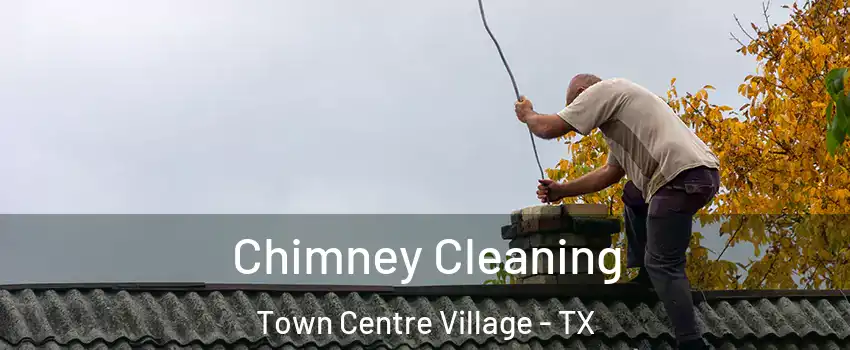 Chimney Cleaning Town Centre Village - TX