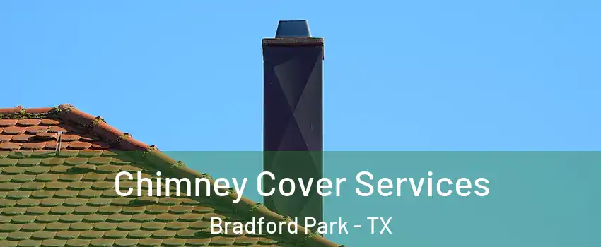 Chimney Cover Services Bradford Park - TX