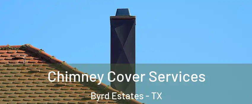 Chimney Cover Services Byrd Estates - TX