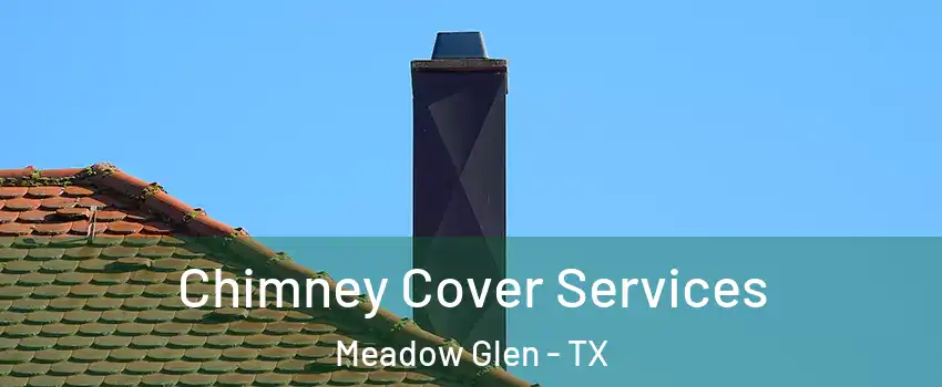 Chimney Cover Services Meadow Glen - TX