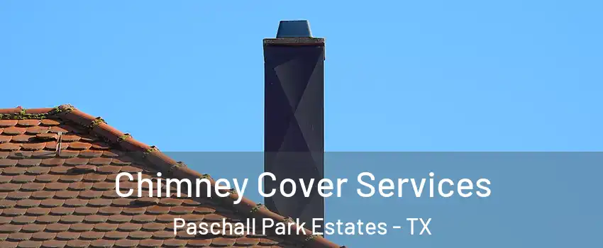 Chimney Cover Services Paschall Park Estates - TX