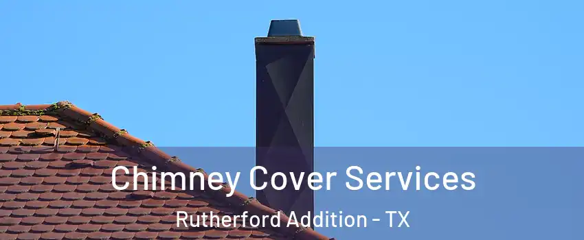 Chimney Cover Services Rutherford Addition - TX