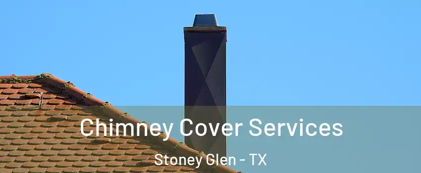 Chimney Cover Services Stoney Glen - TX