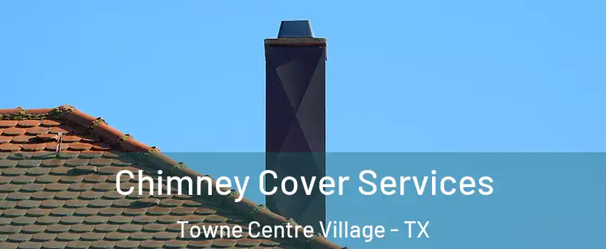Chimney Cover Services Towne Centre Village - TX