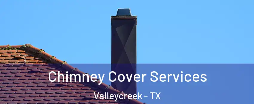 Chimney Cover Services Valleycreek - TX