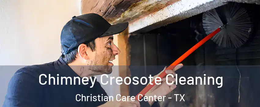 Chimney Creosote Cleaning Christian Care Center - TX