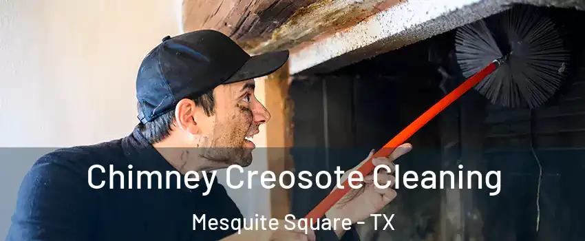 Chimney Creosote Cleaning Mesquite Square - TX