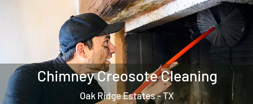 Chimney Creosote Cleaning Oak Ridge Estates - TX