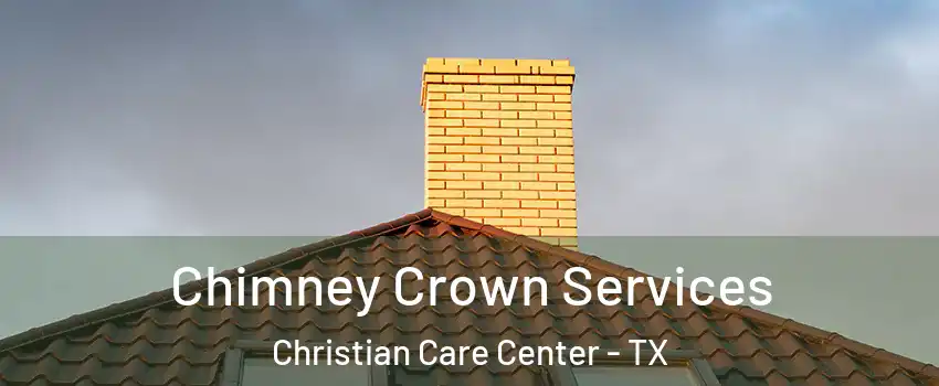 Chimney Crown Services Christian Care Center - TX