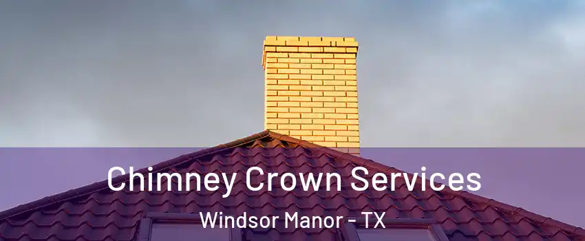 Chimney Crown Services Windsor Manor - TX