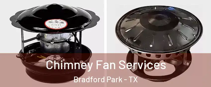 Chimney Fan Services Bradford Park - TX