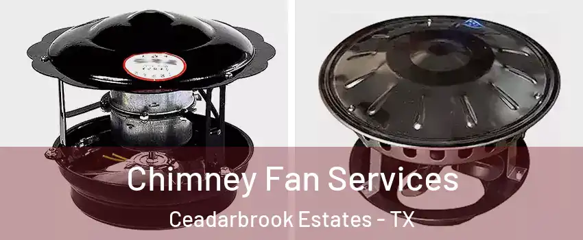 Chimney Fan Services Ceadarbrook Estates - TX