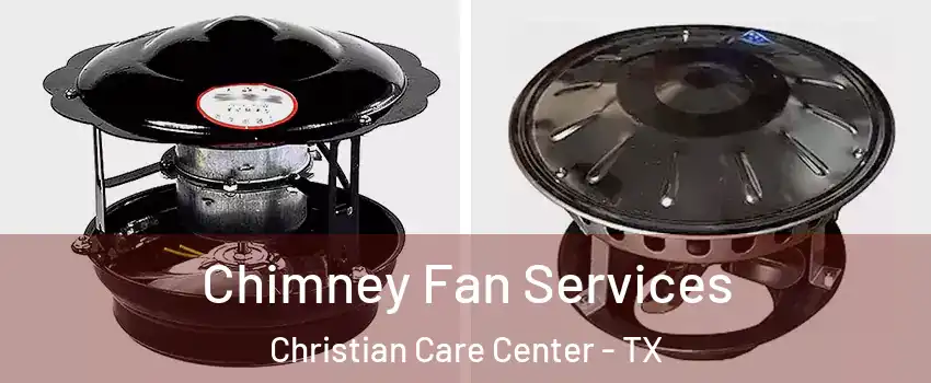 Chimney Fan Services Christian Care Center - TX