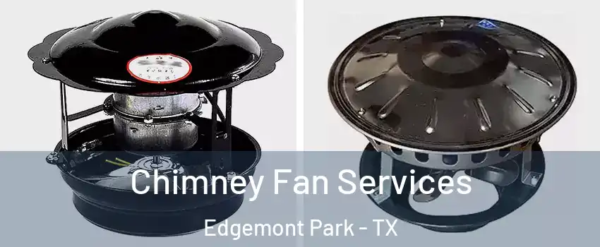 Chimney Fan Services Edgemont Park - TX
