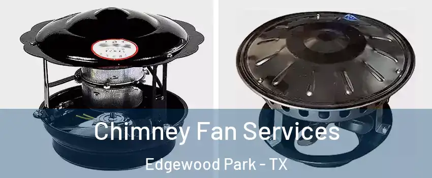 Chimney Fan Services Edgewood Park - TX