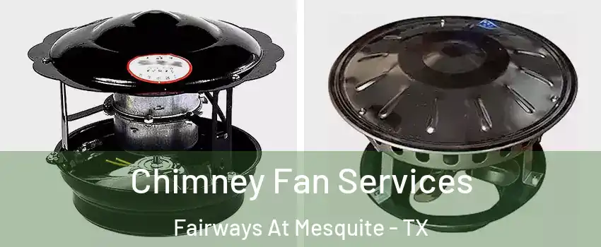 Chimney Fan Services Fairways At Mesquite - TX